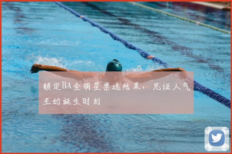 锁定BA全明星票选结果，见证人气王的诞生时刻